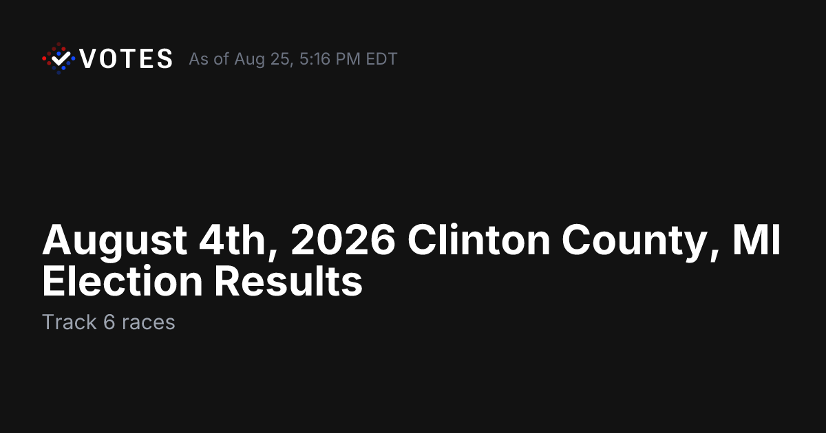 August 4th, 2026 Clinton County, MI Election Results | DDHQ